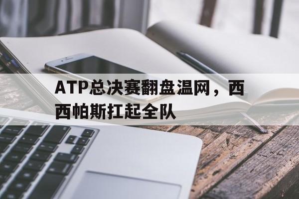 包含ATP总决赛翻盘温网，西西帕斯扛起全队的词条